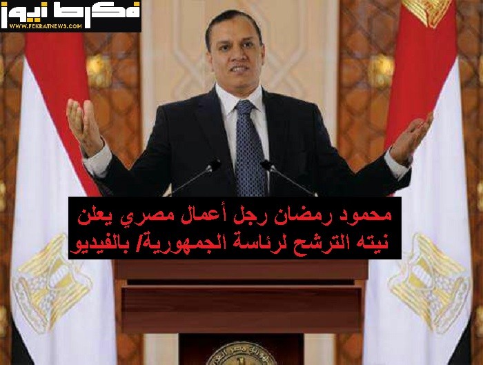 محمود رمضان رجل أعمال مصري يعلن نيته الترشح لرئاسة الجمهورية/ بالفيديو